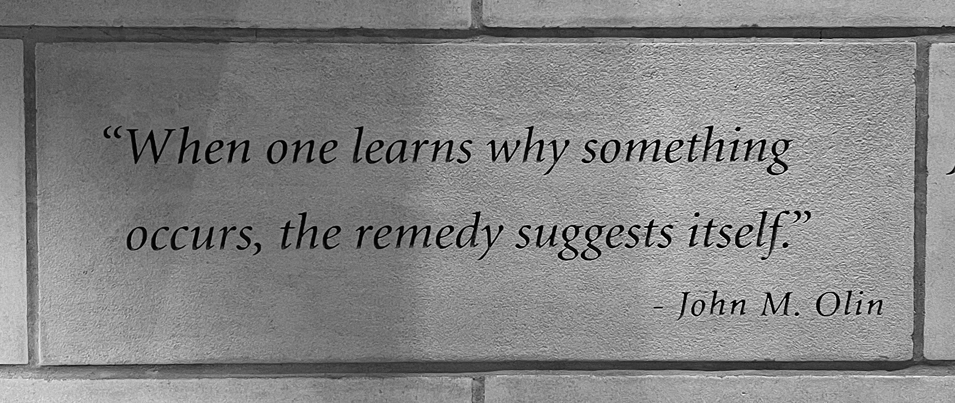 When one learns why something occurs, the remedy suggests itself. --John M. Olin